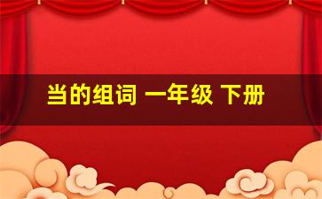 当的组词 一年级 下册